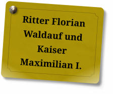 Ritter Florian Waldauf und Kaiser Maximilian I.