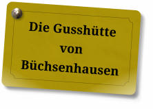 Die Gusshütte von Büchsenhausen